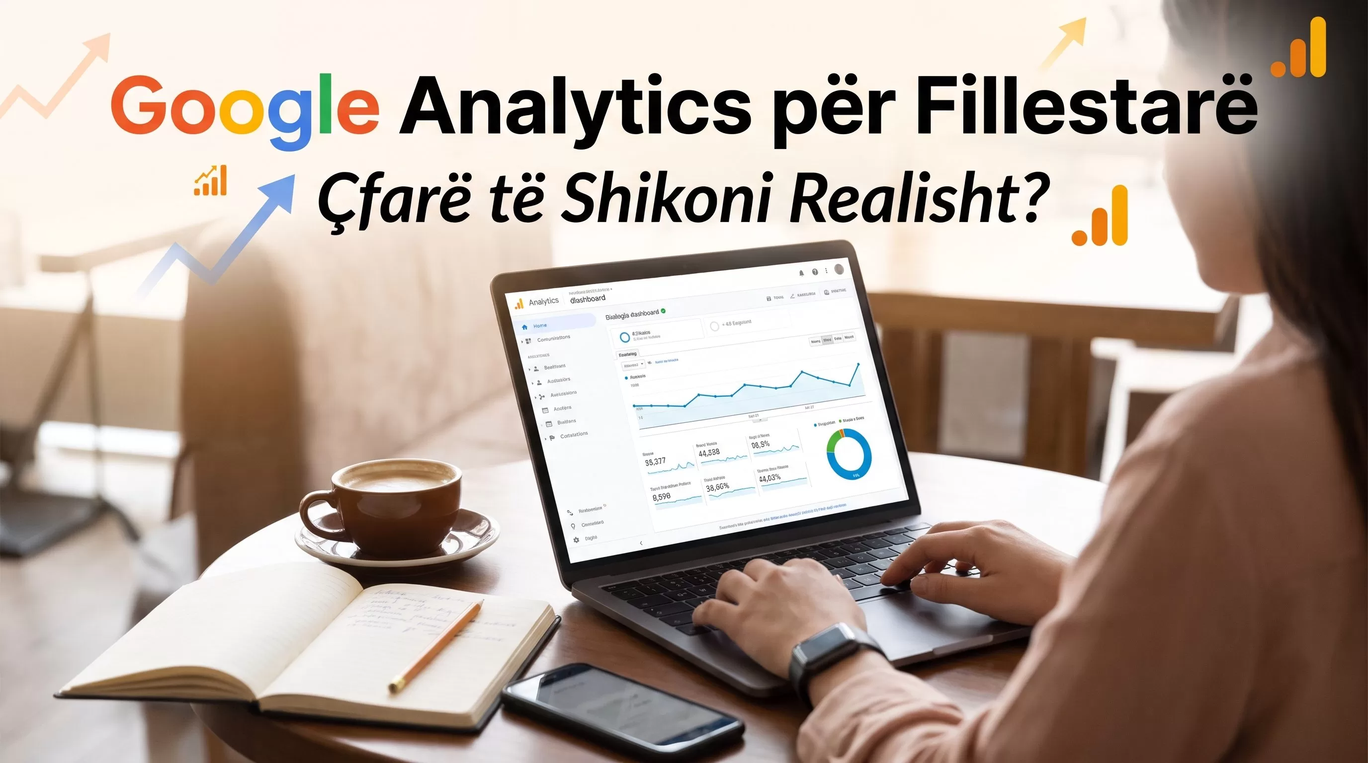 Google Analytics për Fillestarë: Çfarë të Shikoni Realisht